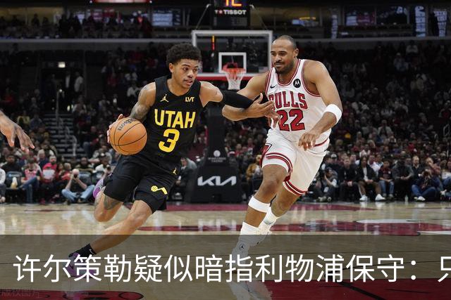 许尔策勒疑似暗指利物浦保守：只有一支球队在努力赢下比赛
