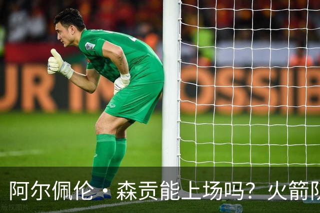 阿尔佩伦·森贡能上场吗？火箭队对阵独行侠队的NBA杯伤病报告